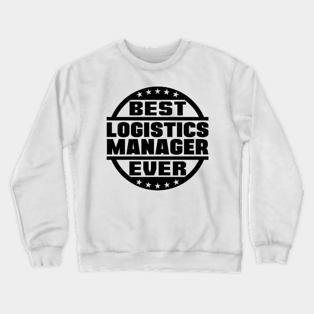 Best Logistics Manager Ever Crewneck Sweatshirt by colorsplash